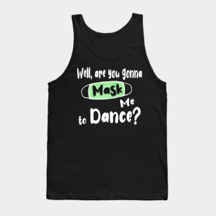 Are You Gonna Mask Me to Dance ? Tank Top